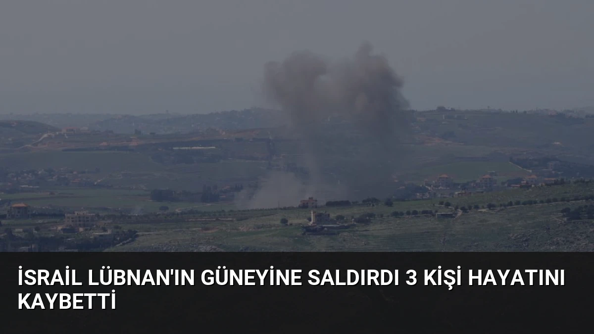 İsrail Lübnan’ın Güneyine Saldırdı 3 Kişi Hayatını Kaybetti