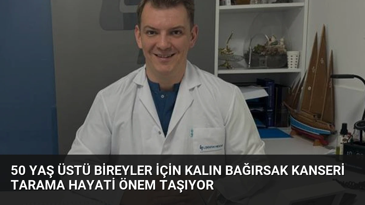 50 Yaş Üstü Bireyler İçin Kalın Bağırsak Kanseri Tarama Hayati Önem Taşıyor