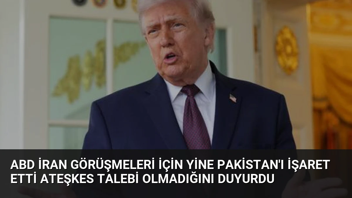 ABD İran Görüşmeleri İçin Yine Pakistan’ı İşaret Etti Ateşkes Talebi Olmadığını Duyurdu