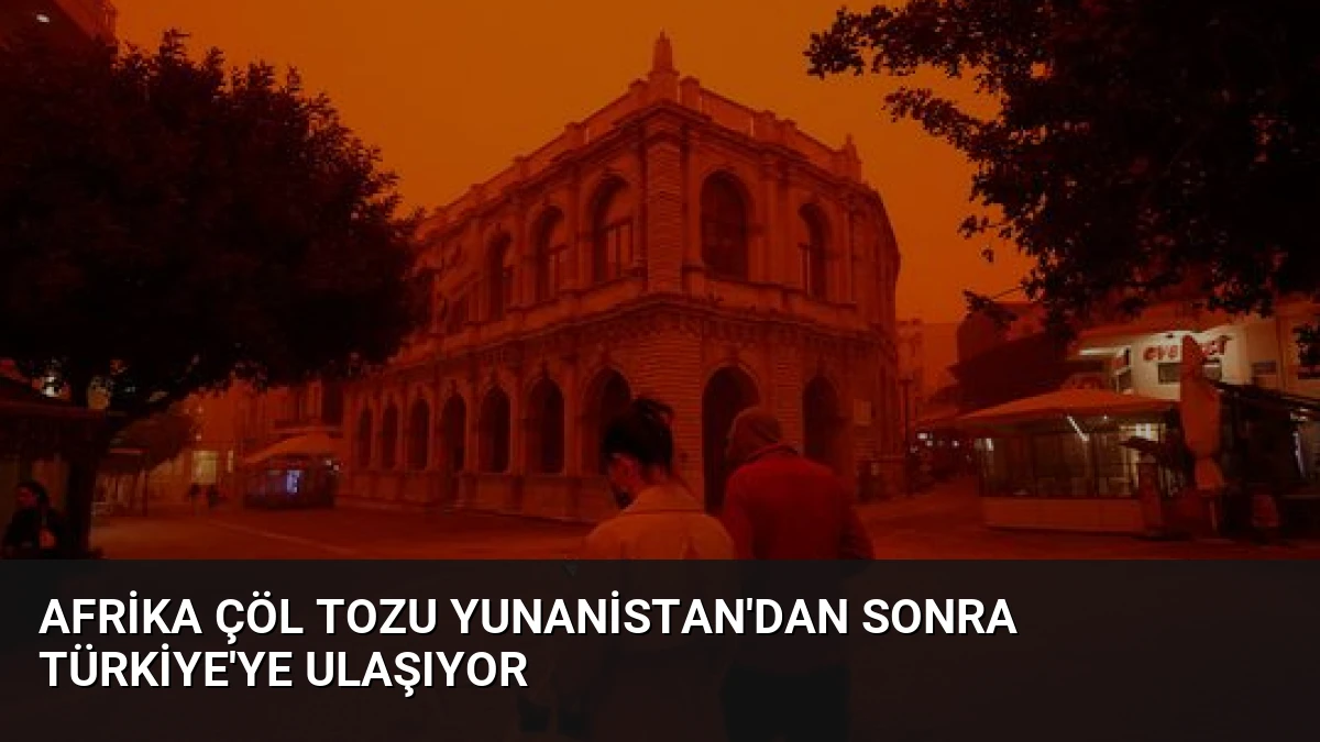 Afrika Çöl Tozu Yunanistan’dan Sonra Türkiye’ye Ulaşıyor