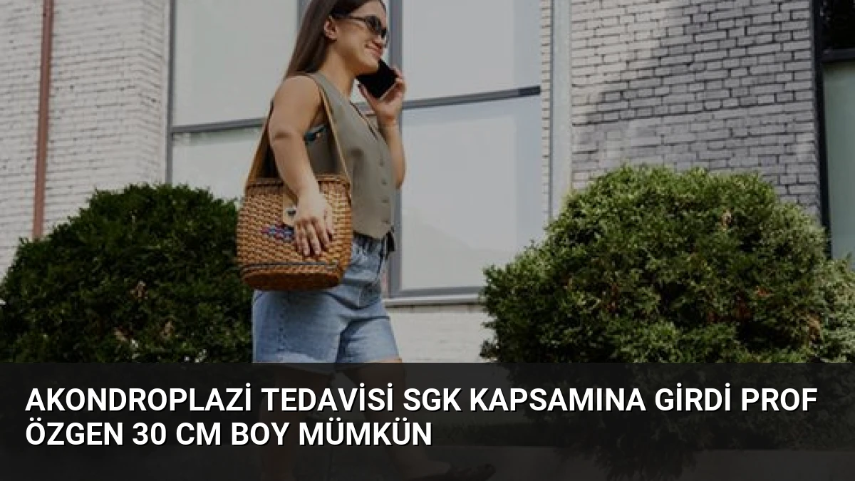 Akondroplazi tedavisi SGK kapsamına girdi Prof Özgen 30 cm boy mümkün