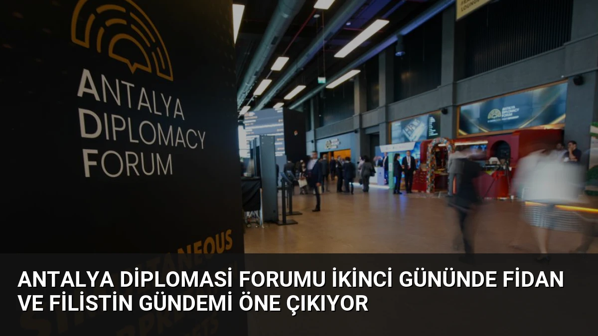 Antalya Diplomasi Forumu İkinci Gününde Fidan ve Filistin Gündemi Öne Çıkıyor