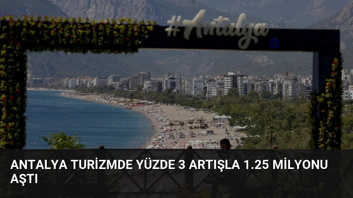 Antalya Turizmde Yüzde 3 Artışla 1.25 Milyonu Aştı