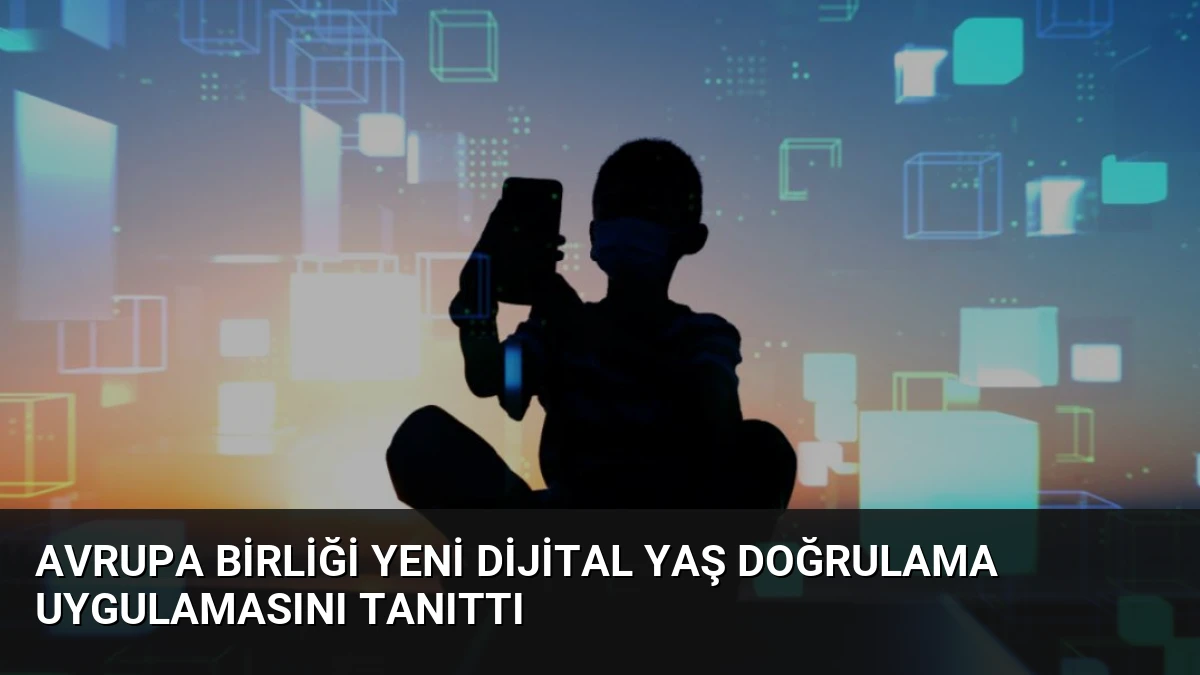 Avrupa Birliği Yeni Dijital Yaş Doğrulama Uygulamasını Tanıttı