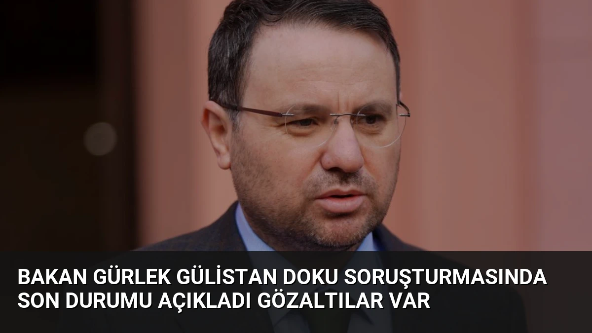 Bakan Gürlek Gülistan Doku Soruşturmasında Son Durumu Açıkladı Gözaltılar Var