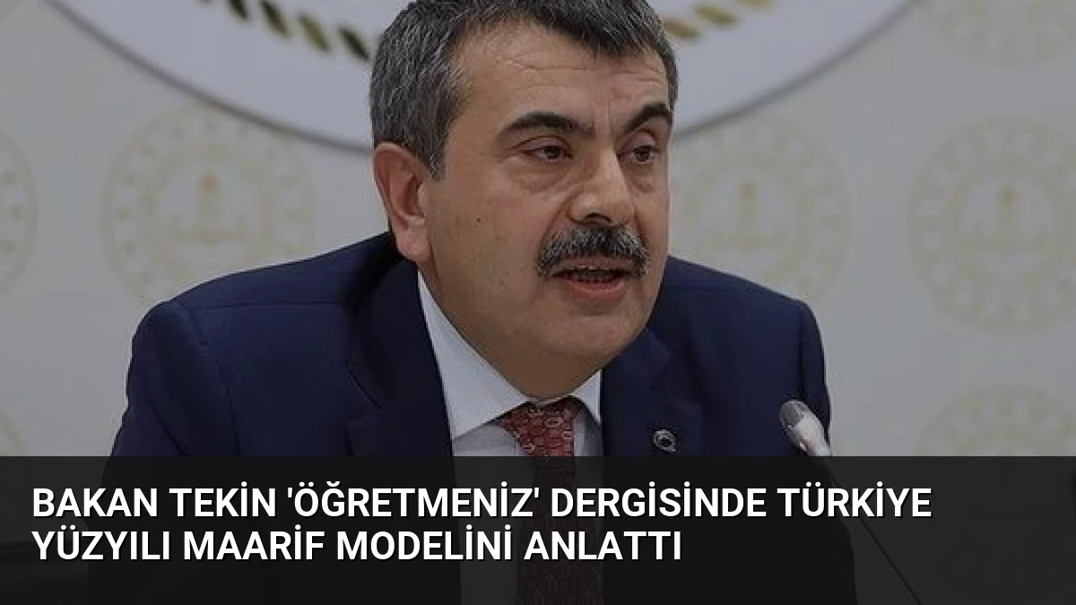 Bakan Tekin ‘ÖğretmenİZ’ Dergisinde Türkiye Yüzyılı Maarif Modelini Anlattı