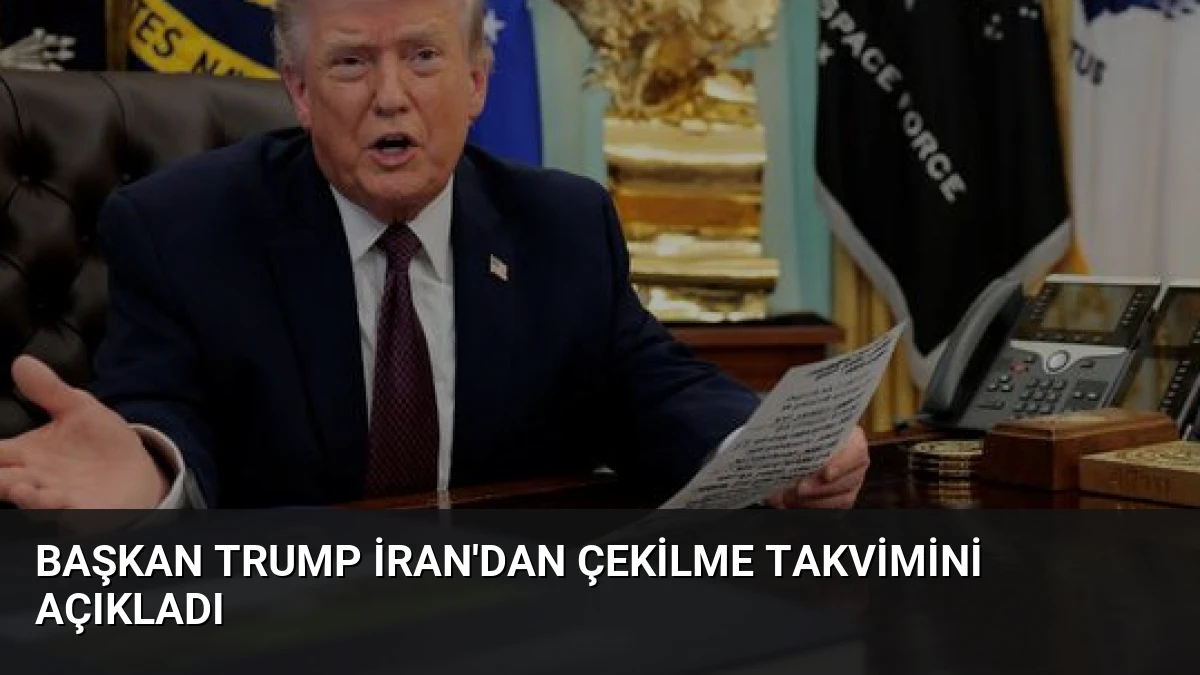 Başkan Trump İran’dan çekilme takvimini açıkladı