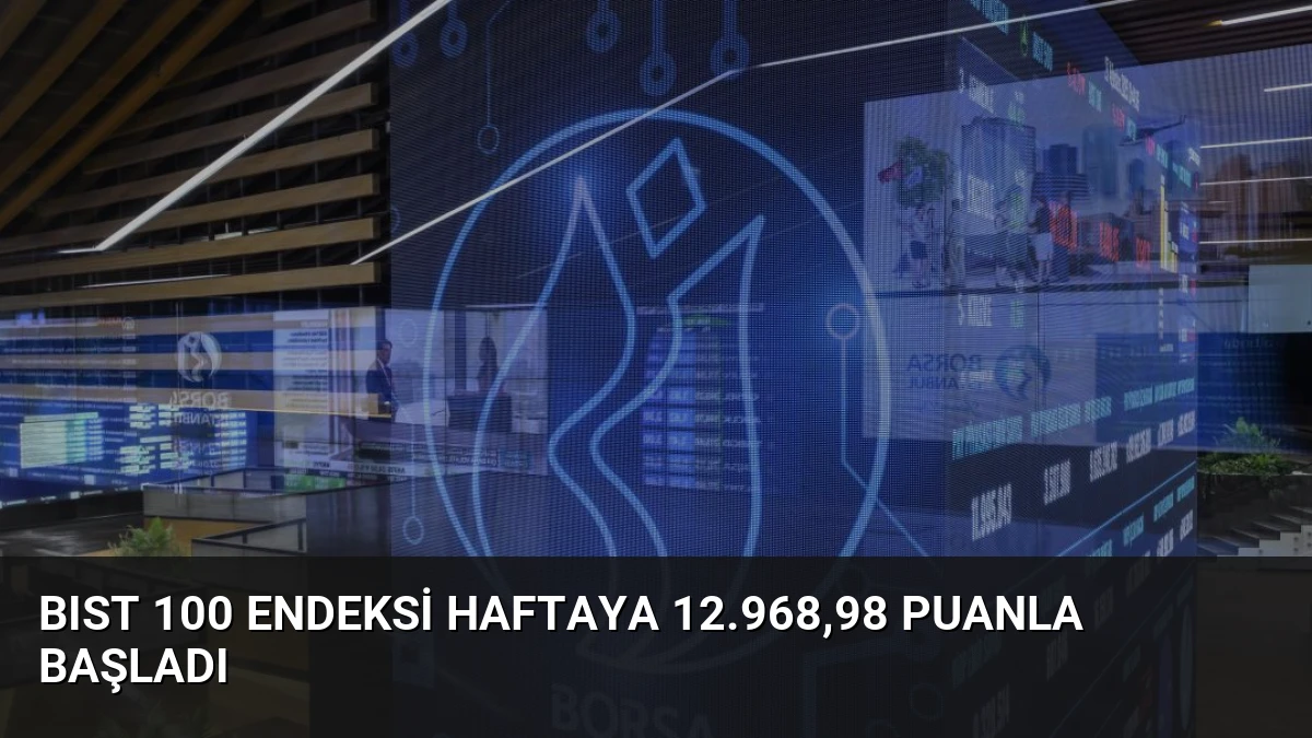 BIST 100 Endeksi Haftaya 12.968,98 Puanla Başladı