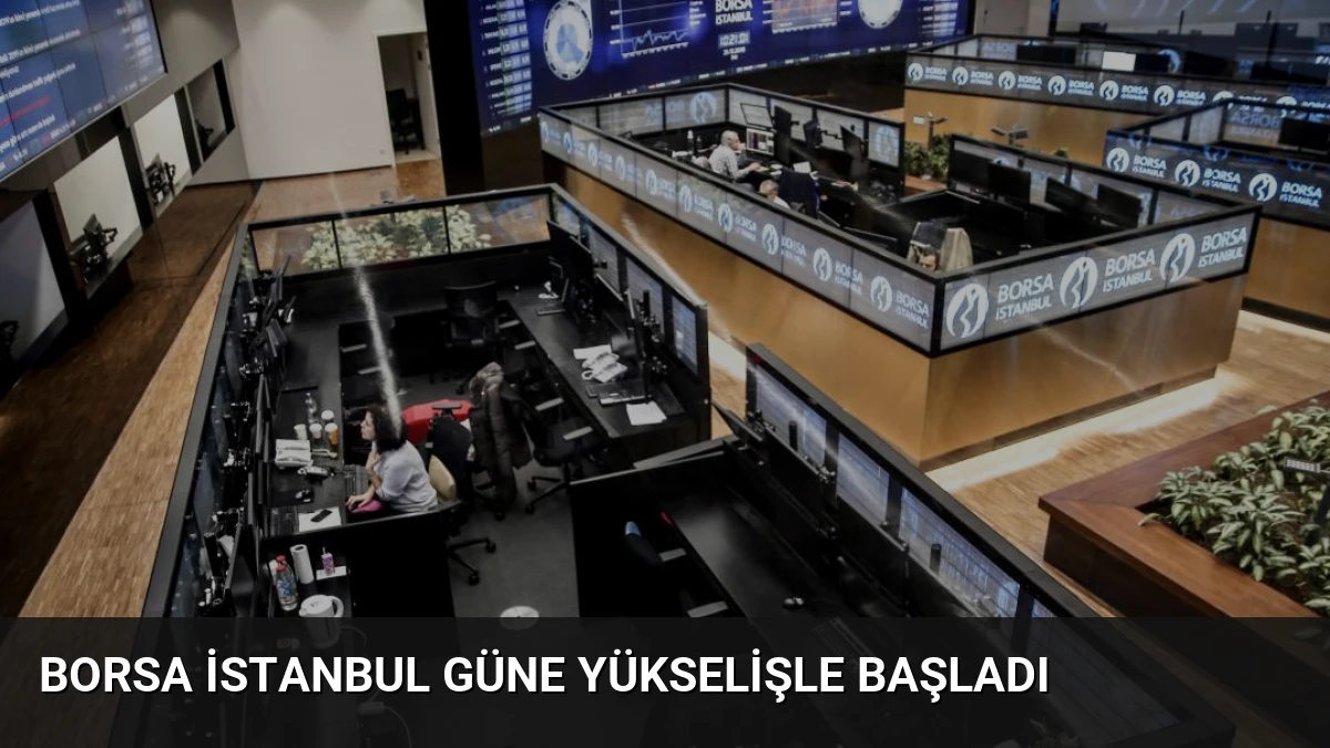 Borsa İstanbul Güne Yükselişle Başladı