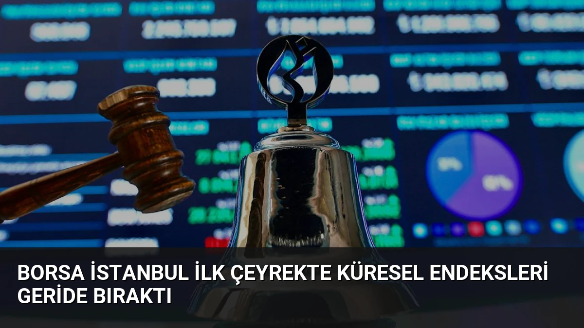 Borsa İstanbul İlk Çeyrekte Küresel Endeksleri Geride Bıraktı