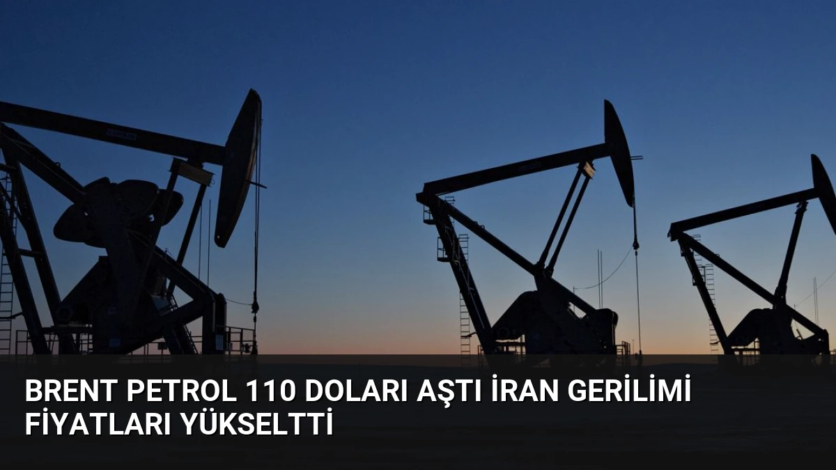 Brent Petrol 110 Doları Aştı İran Gerilimi Fiyatları Yükseltti