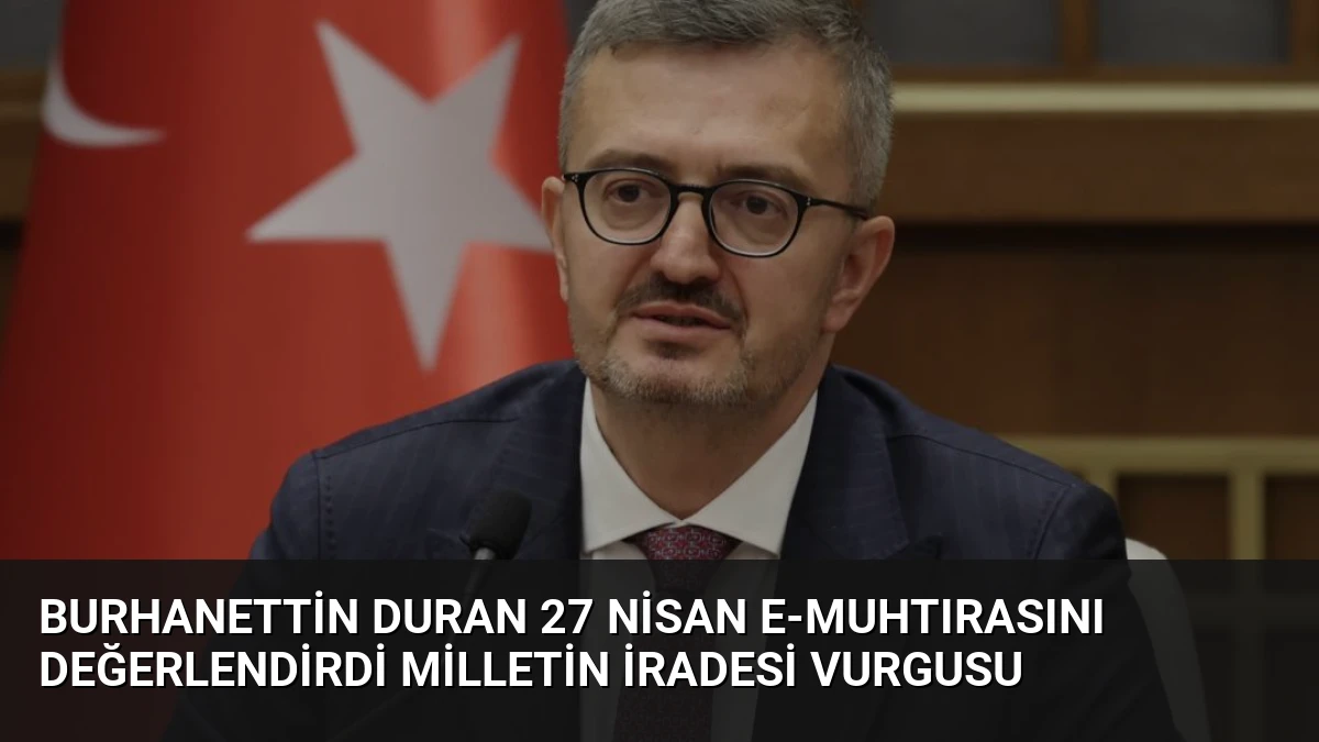 Burhanettin Duran 27 Nisan E-Muhtırasını Değerlendirdi Milletin İradesi Vurgusu