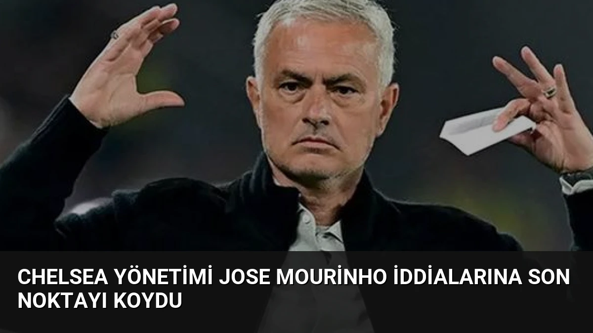 Chelsea Yönetimi Jose Mourinho İddialarına Son Noktayı Koydu