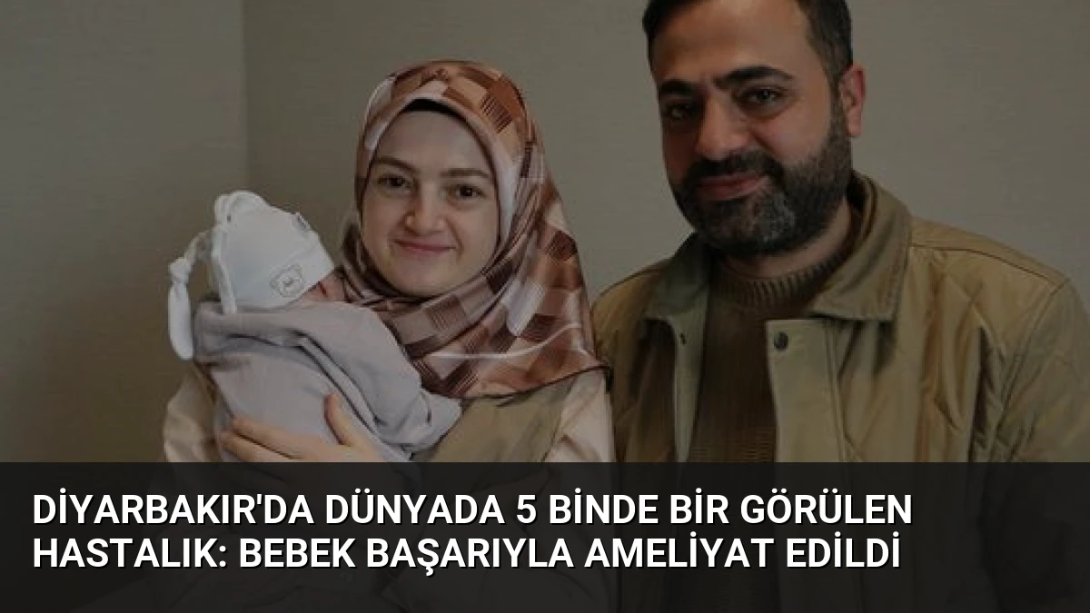 Diyarbakır’da Dünyada 5 Binde Bir Görülen Hastalık: Bebek Başarıyla Ameliyat Edildi