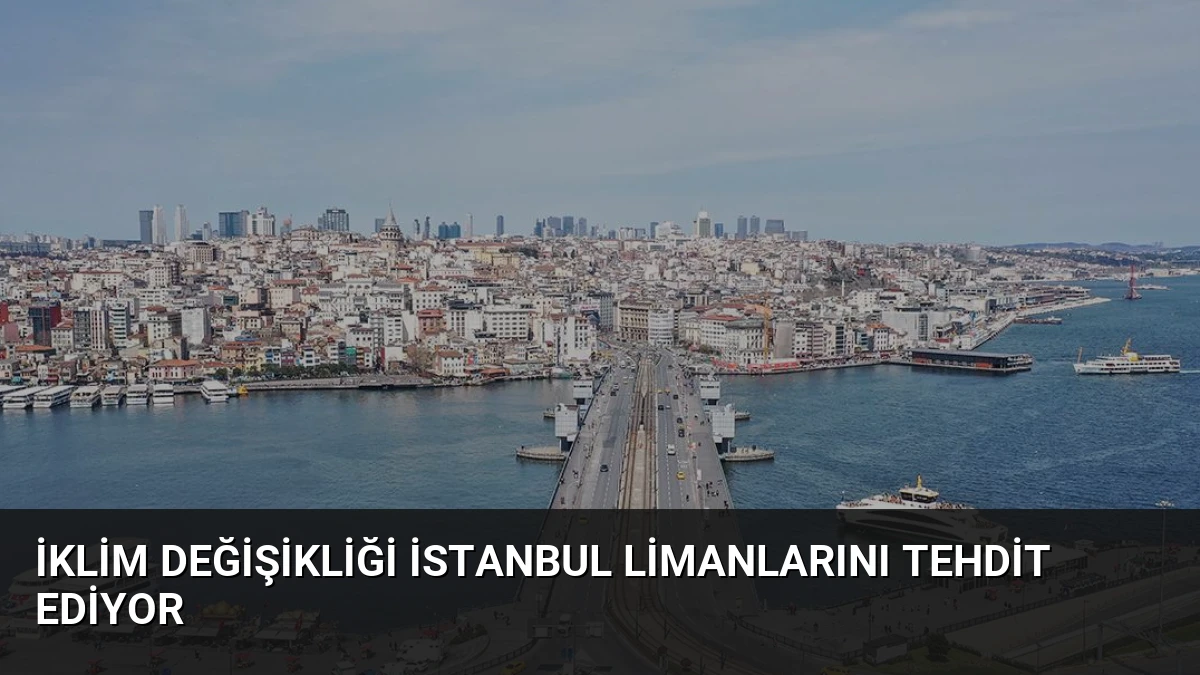 İklim Değişikliği İstanbul Limanlarını Tehdit Ediyor