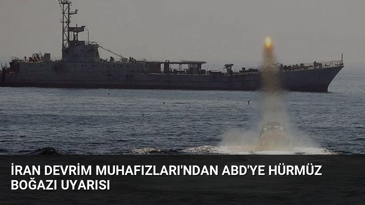 İran Devrim Muhafızları’ndan ABD’ye Hürmüz Boğazı Uyarısı