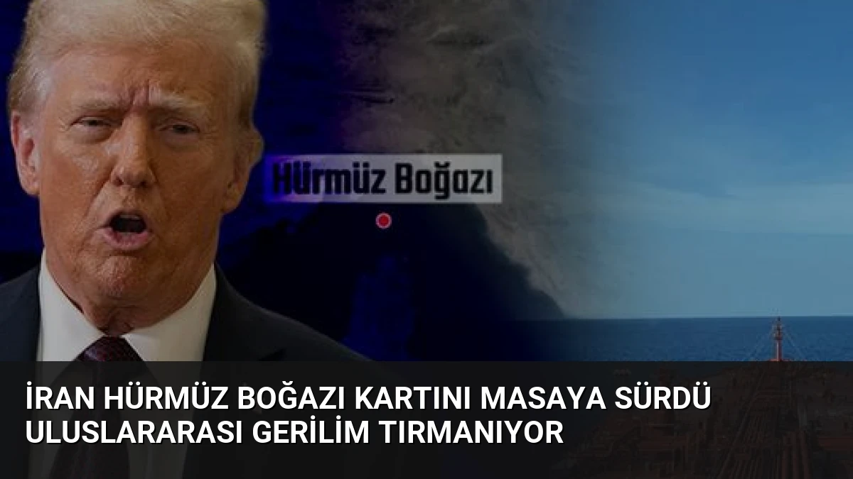 İran Hürmüz Boğazı Kartını Masaya Sürdü Uluslararası Gerilim Tırmanıyor