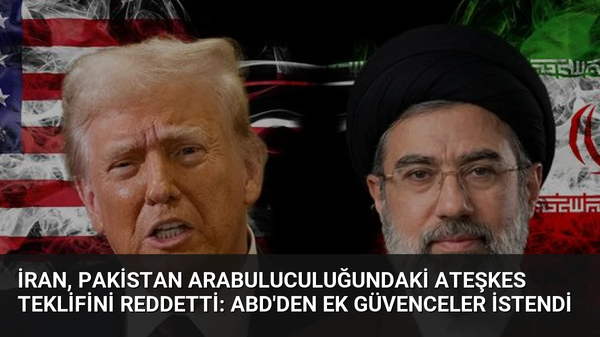 İran, Pakistan Arabuluculuğundaki Ateşkes Teklifini Reddetti: ABD’den Ek Güvenceler İstendi