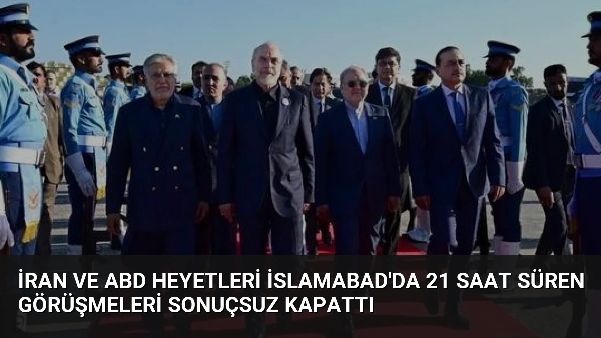 İran ve ABD Heyetleri İslamabad’da 21 Saat Süren Görüşmeleri Sonuçsuz Kapattı