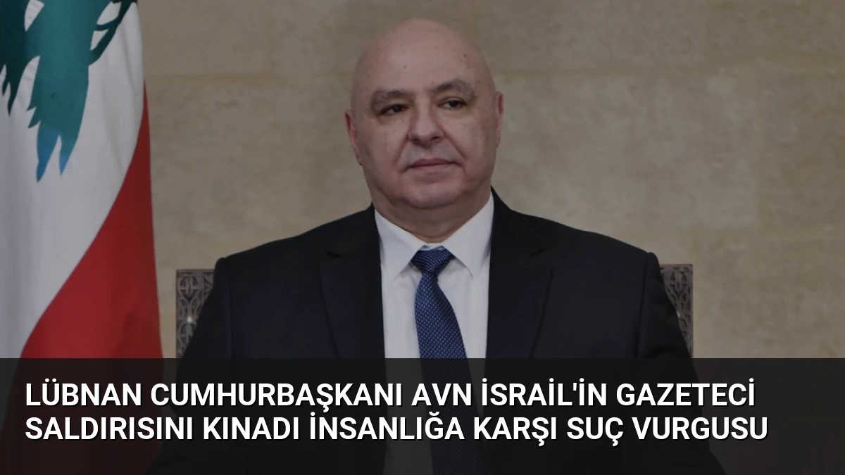 Lübnan Cumhurbaşkanı Avn İsrail’in Gazeteci Saldırısını Kınadı İnsanlığa Karşı Suç Vurgusu