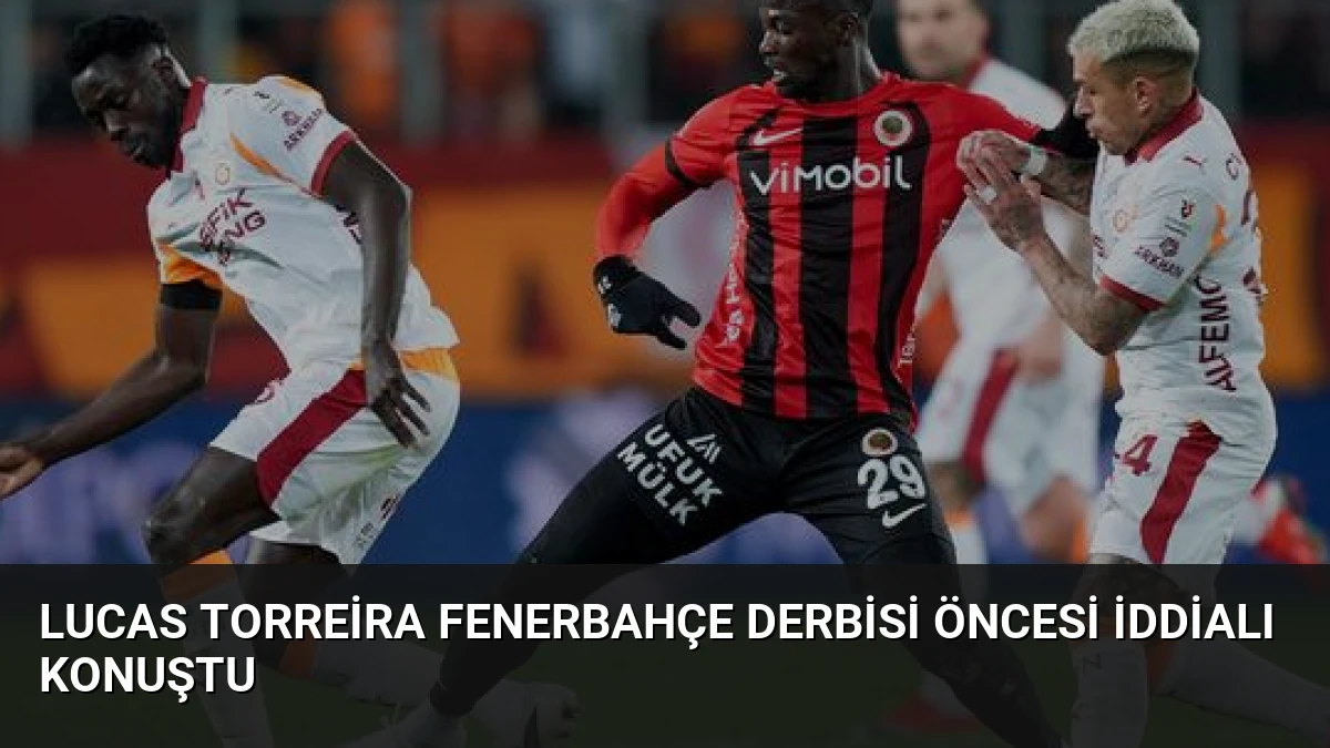 Lucas Torreira Fenerbahçe derbisi öncesi iddialı konuştu