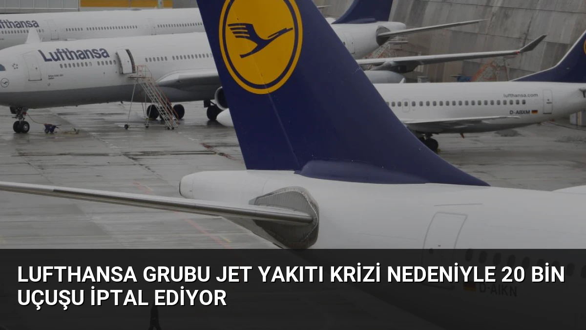 Lufthansa Grubu Jet Yakıtı Krizi Nedeniyle 20 Bin Uçuşu İptal Ediyor