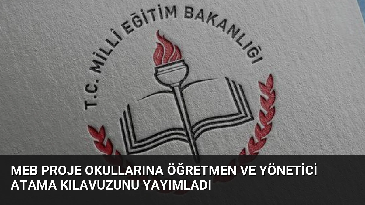 MEB Proje Okullarına Öğretmen ve Yönetici Atama Kılavuzunu Yayımladı