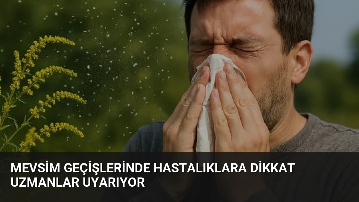 Mevsim Geçişlerinde Hastalıklara Dikkat Uzmanlar Uyarıyor