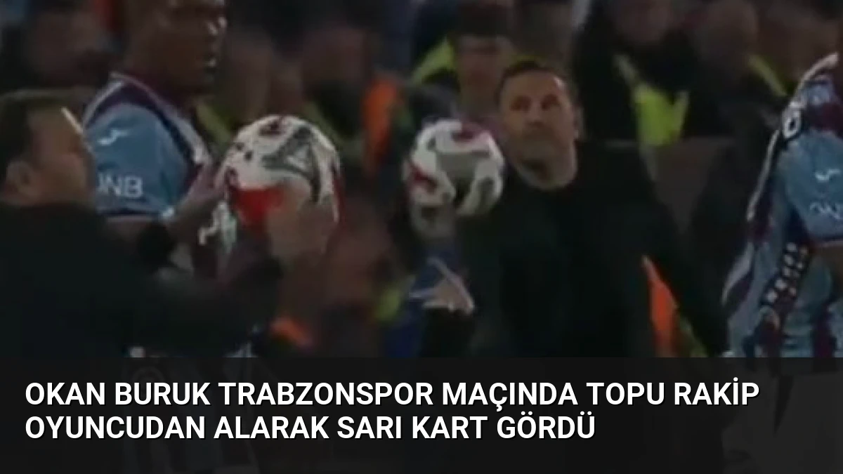 Okan Buruk Trabzonspor maçında topu rakip oyuncudan alarak sarı kart gördü