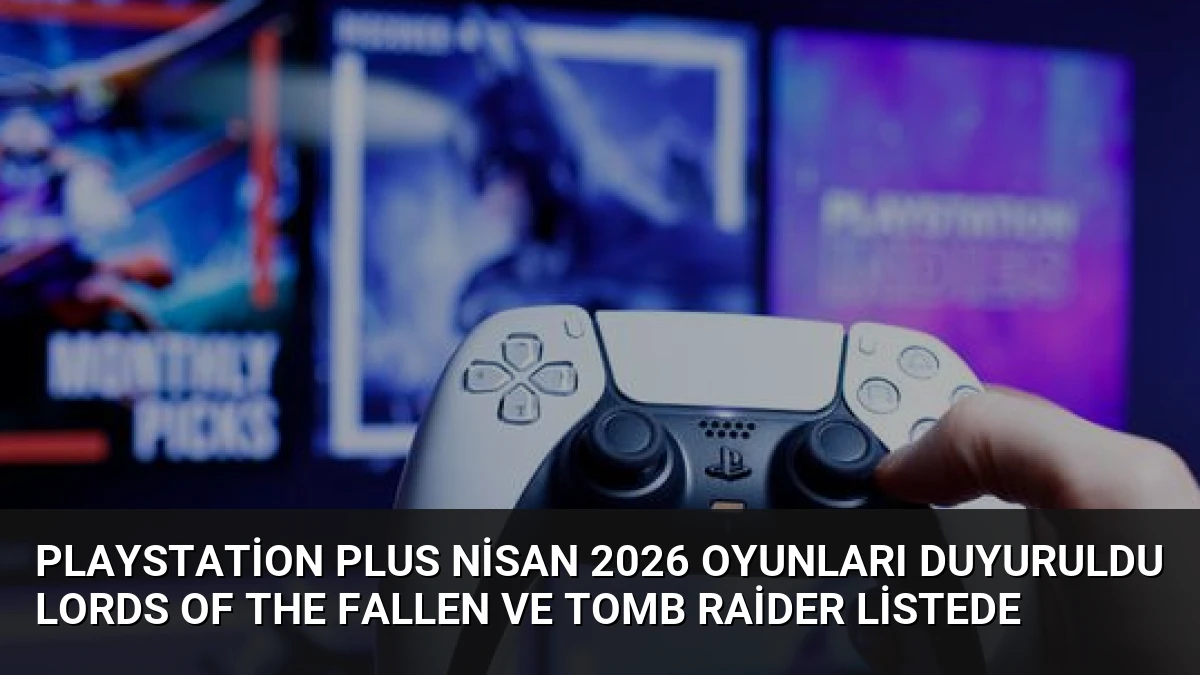 PlayStation Plus Nisan 2026 Oyunları Duyuruldu Lords of the Fallen ve Tomb Raider Listede