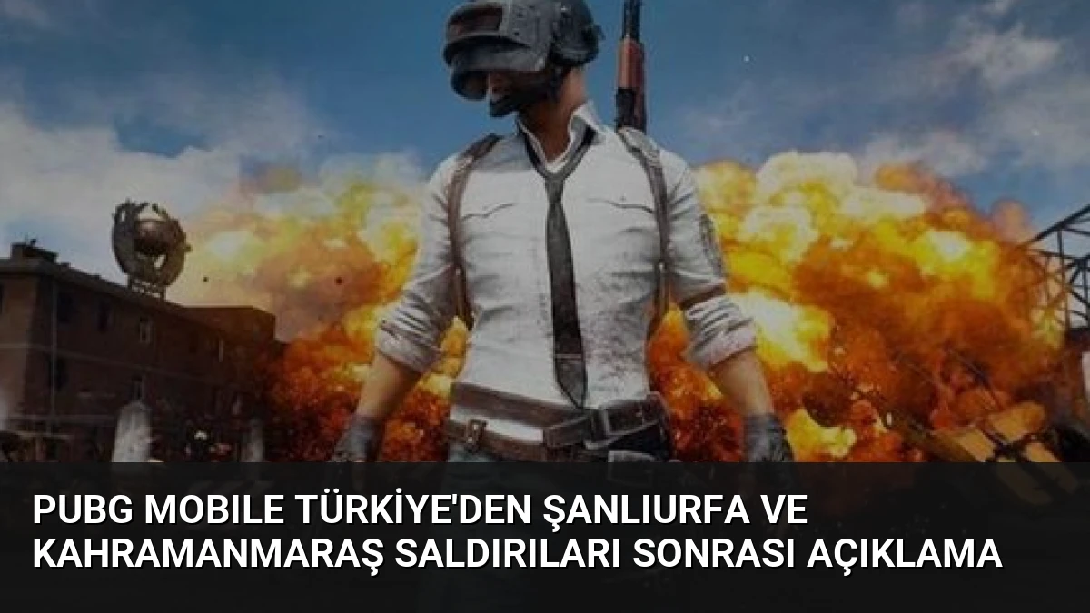 PUBG MOBILE Türkiye’den Şanlıurfa ve Kahramanmaraş saldırıları sonrası açıklama
