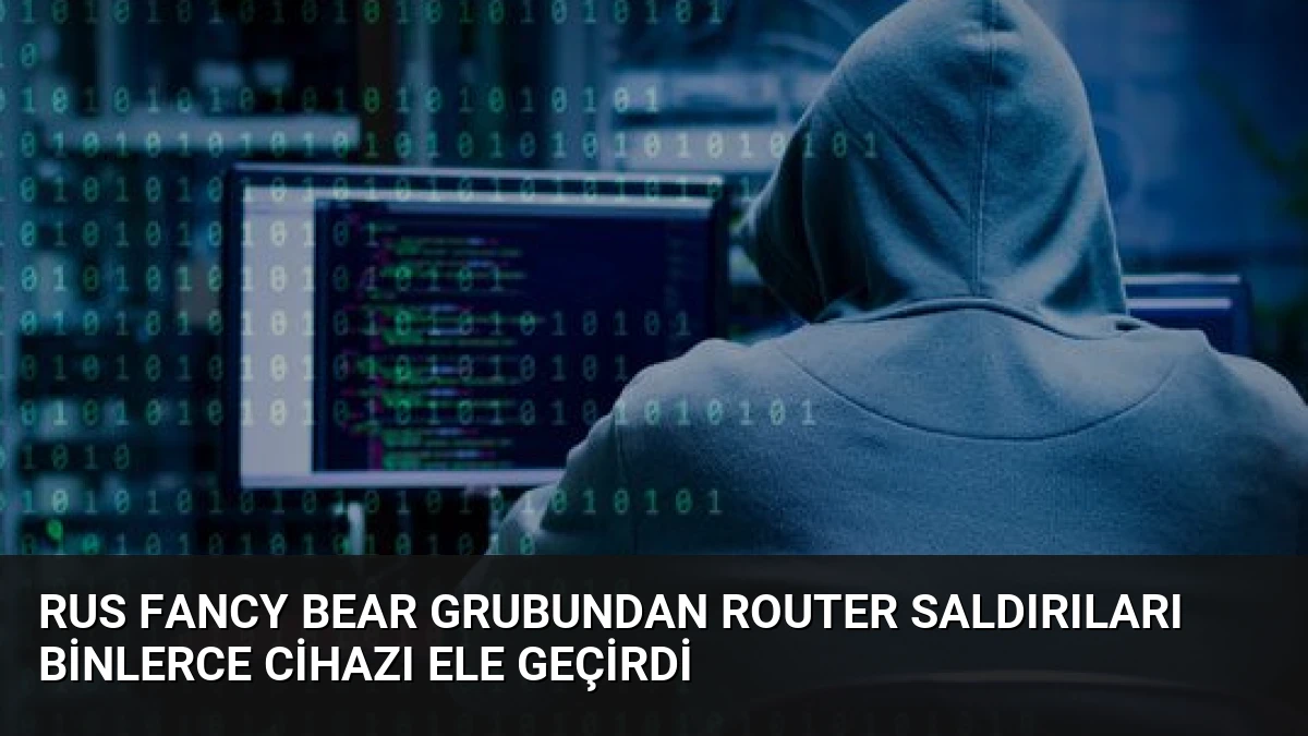 Rus Fancy Bear Grubundan Router Saldırıları Binlerce Cihazı Ele Geçirdi