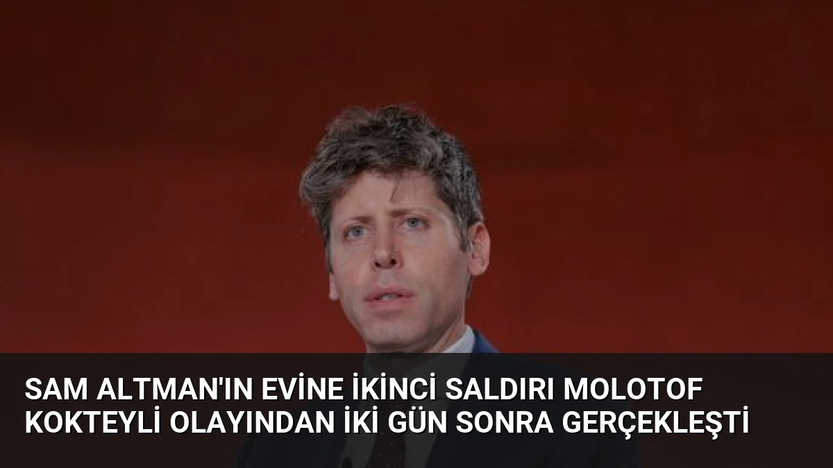 Sam Altman’ın Evine İkinci Saldırı Molotof Kokteyli Olayından İki Gün Sonra Gerçekleşti