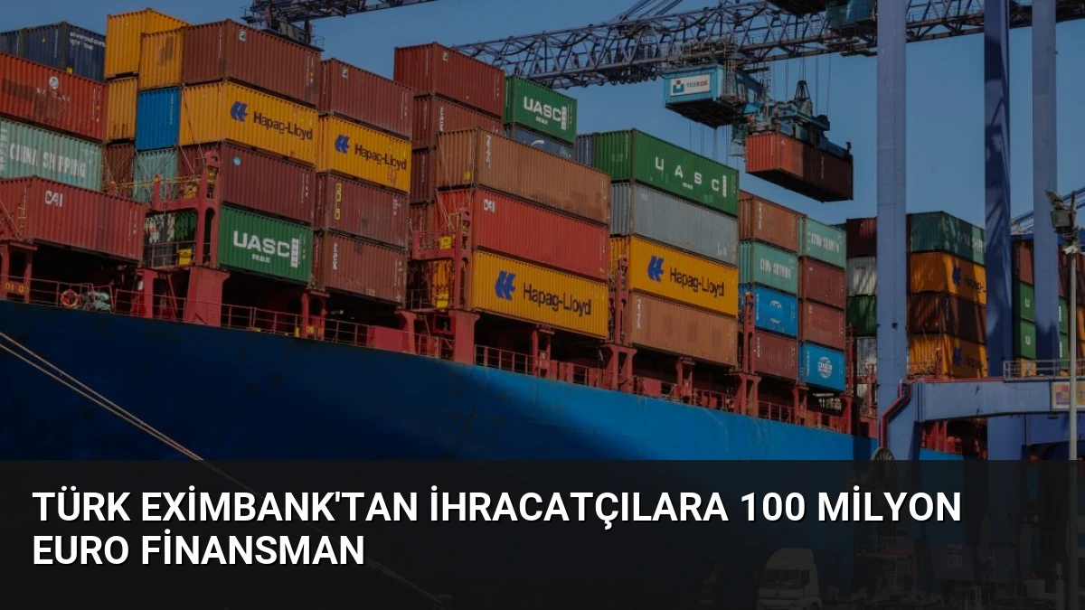 Türk Eximbank’tan İhracatçılara 100 Milyon Euro Finansman