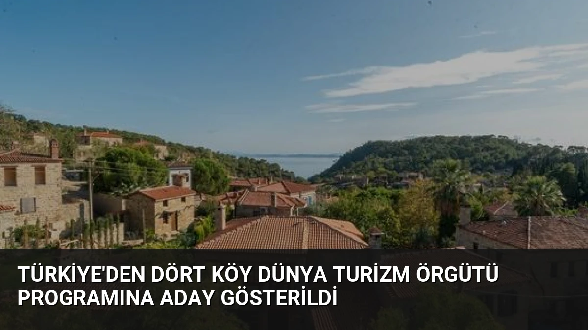 Türkiye’den Dört Köy Dünya Turizm Örgütü Programına Aday Gösterildi