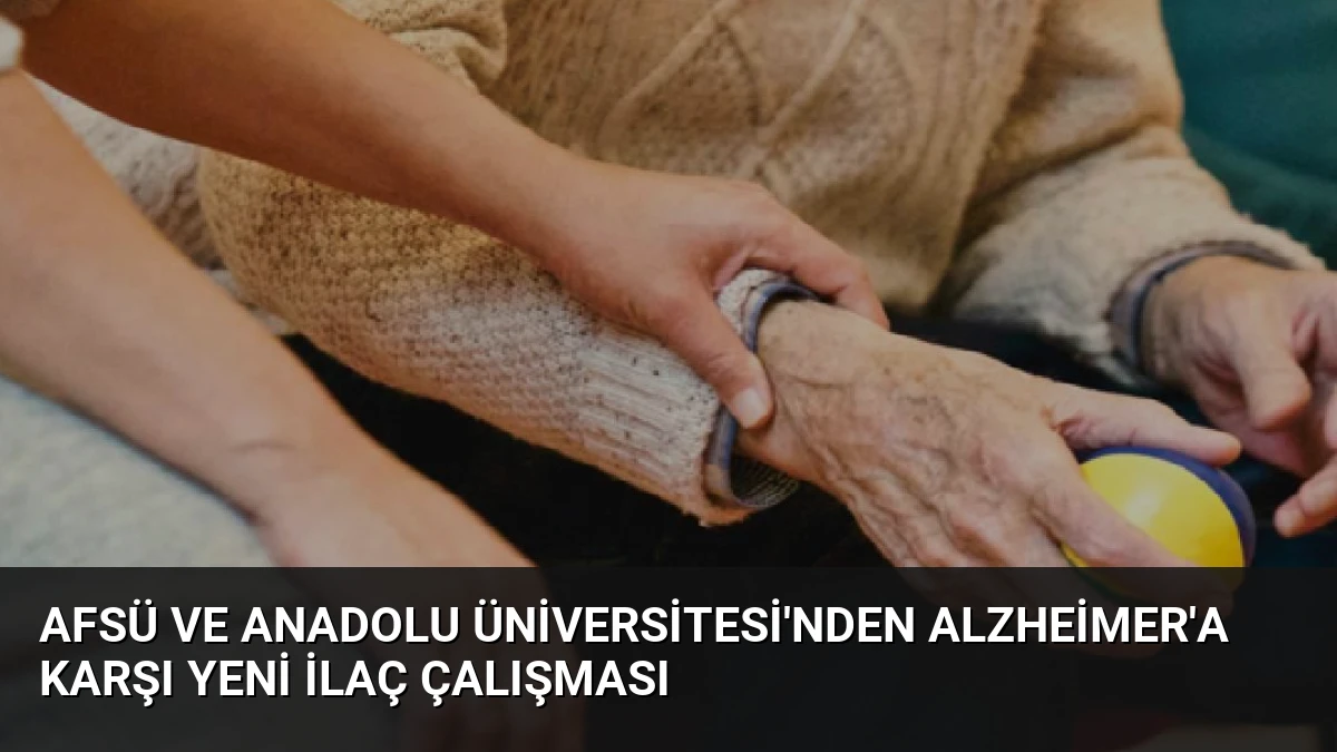 AFSÜ ve Anadolu Üniversitesi’nden Alzheimer’a Karşı Yeni İlaç Çalışması
