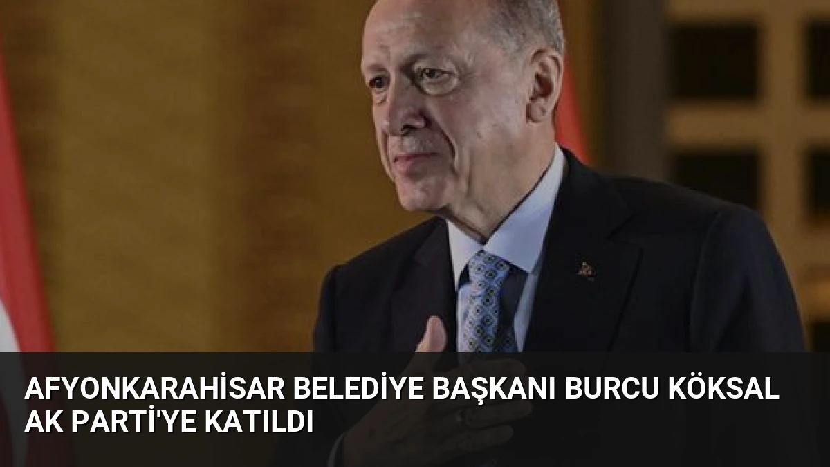 Afyonkarahisar Belediye Başkanı Burcu Köksal AK Parti’ye Katıldı