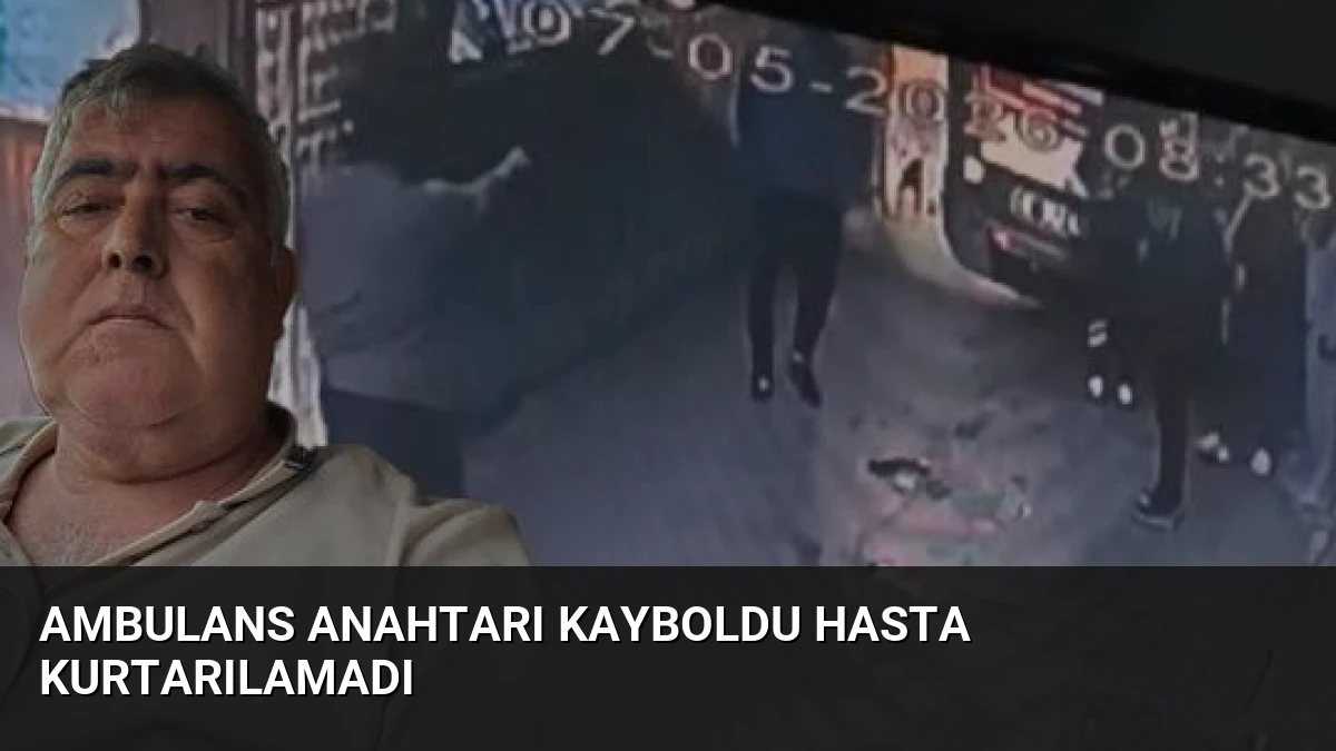 Ambulans Anahtarı Kayboldu Hasta Kurtarılamadı