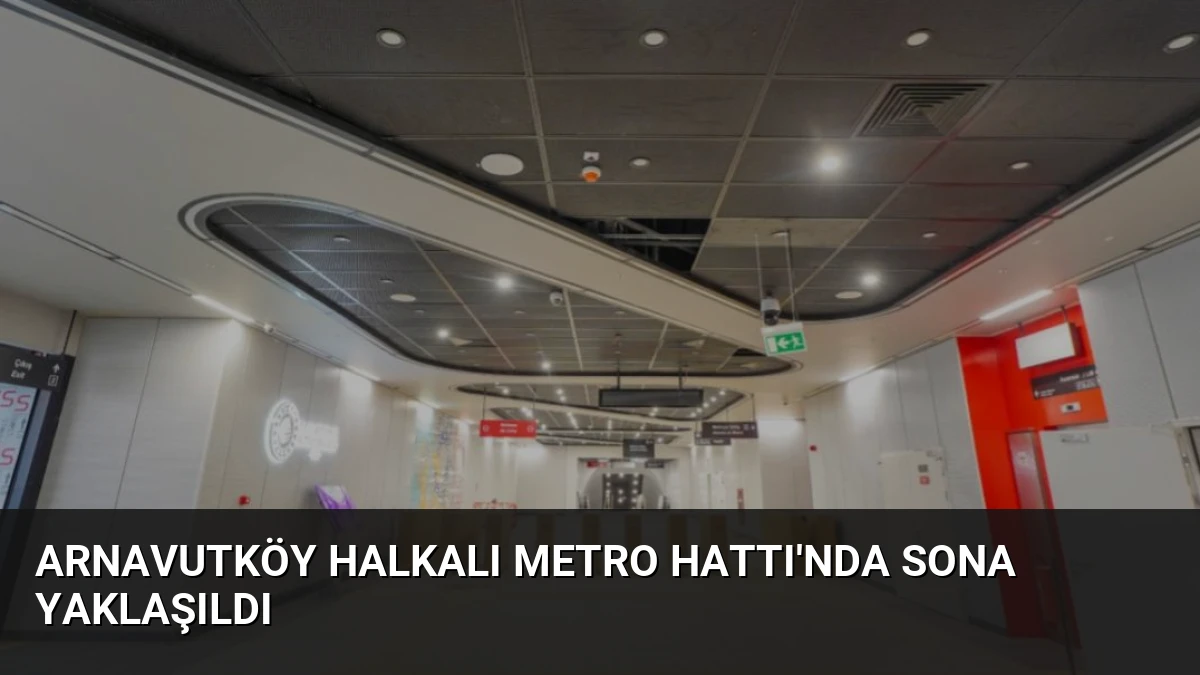 Arnavutköy Halkalı Metro Hattı’nda Sona Yaklaşıldı