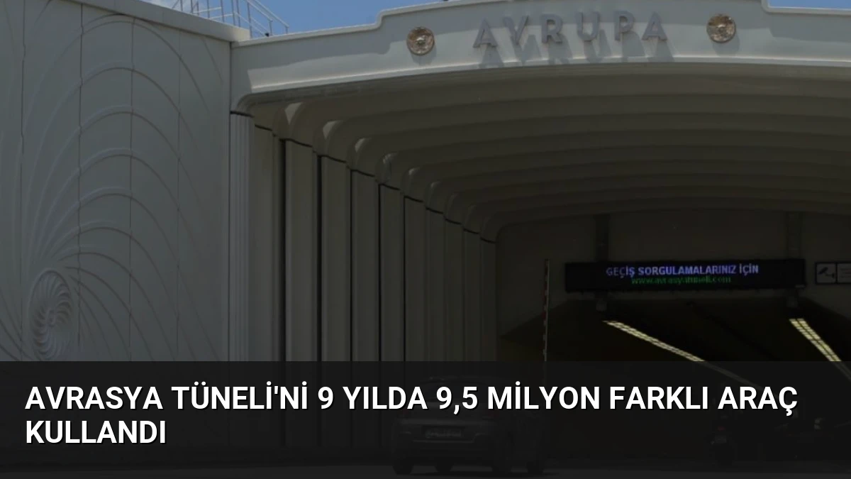Avrasya Tüneli’ni 9 Yılda 9,5 Milyon Farklı Araç Kullandı