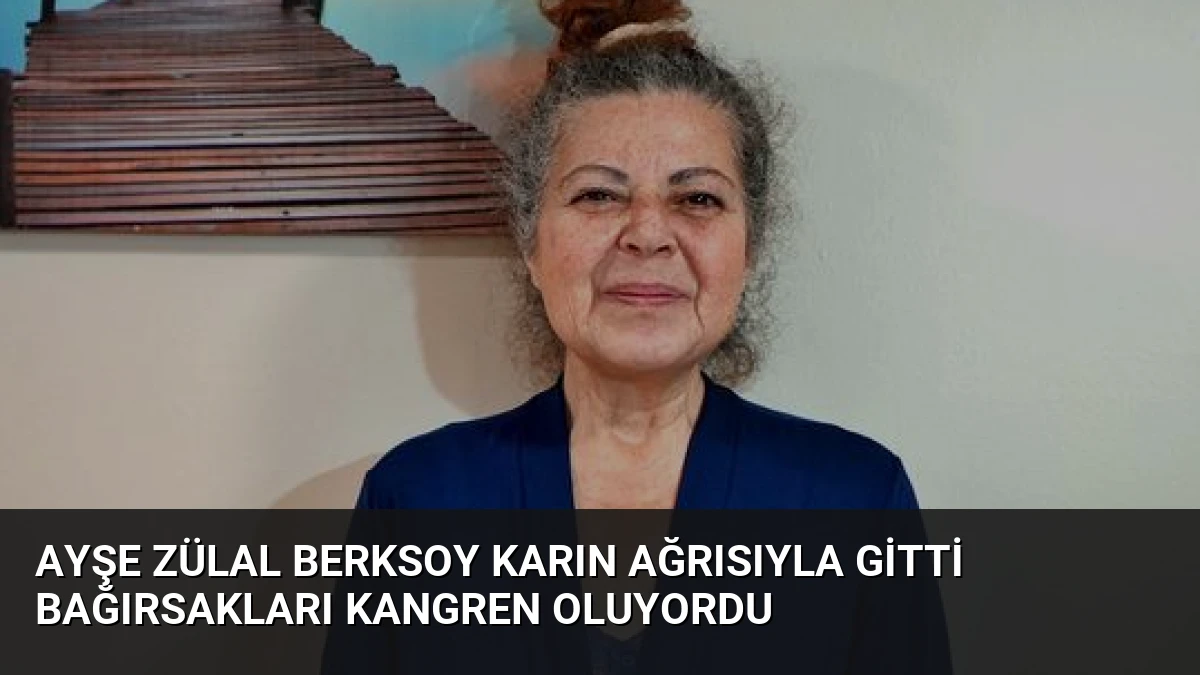 Ayşe Zülal Berksoy Karın Ağrısıyla Gitti Bağırsakları Kangren Oluyordu