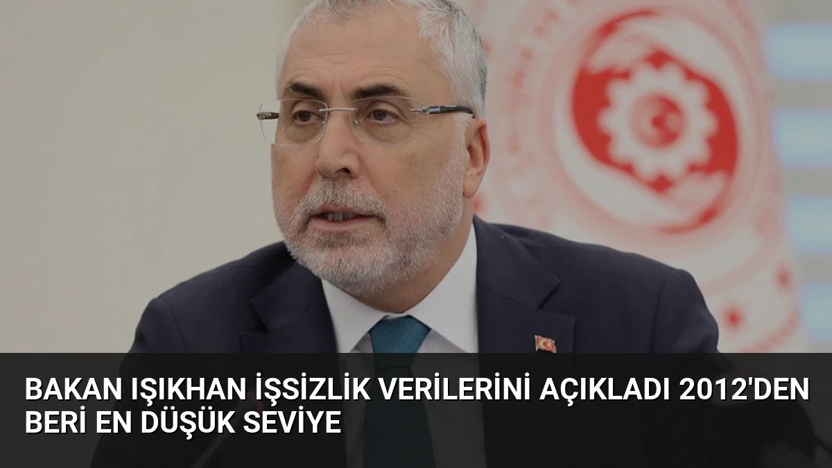 Bakan Işıkhan İşsizlik Verilerini Açıkladı 2012’den Beri En Düşük Seviye