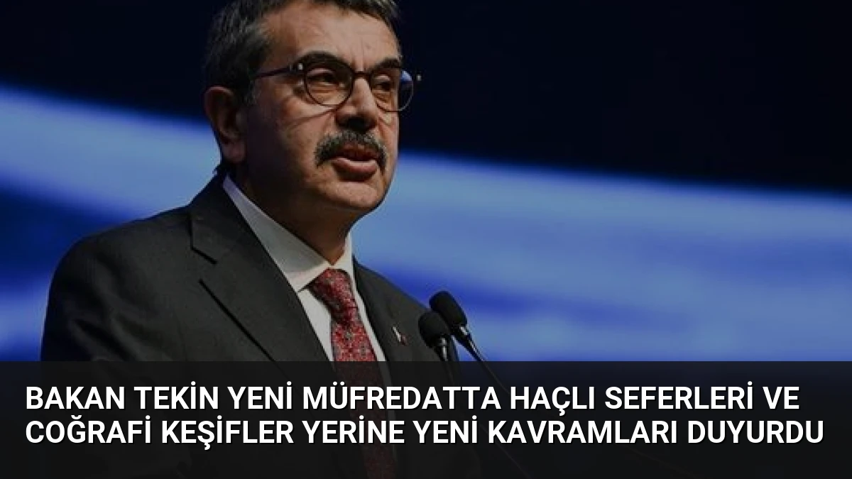 Bakan Tekin yeni müfredatta Haçlı Seferleri ve Coğrafi Keşifler yerine yeni kavramları duyurdu