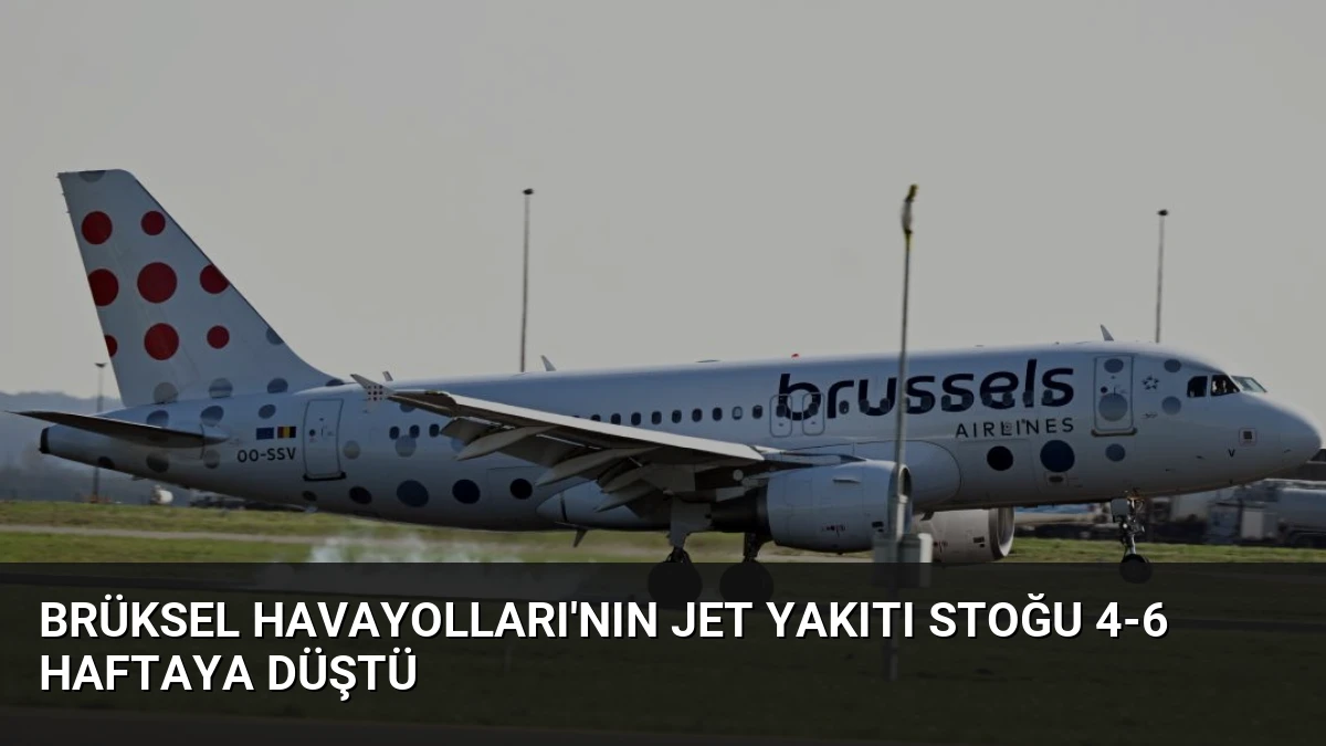 Brüksel Havayolları’nın Jet Yakıtı Stoğu 4-6 Haftaya Düştü