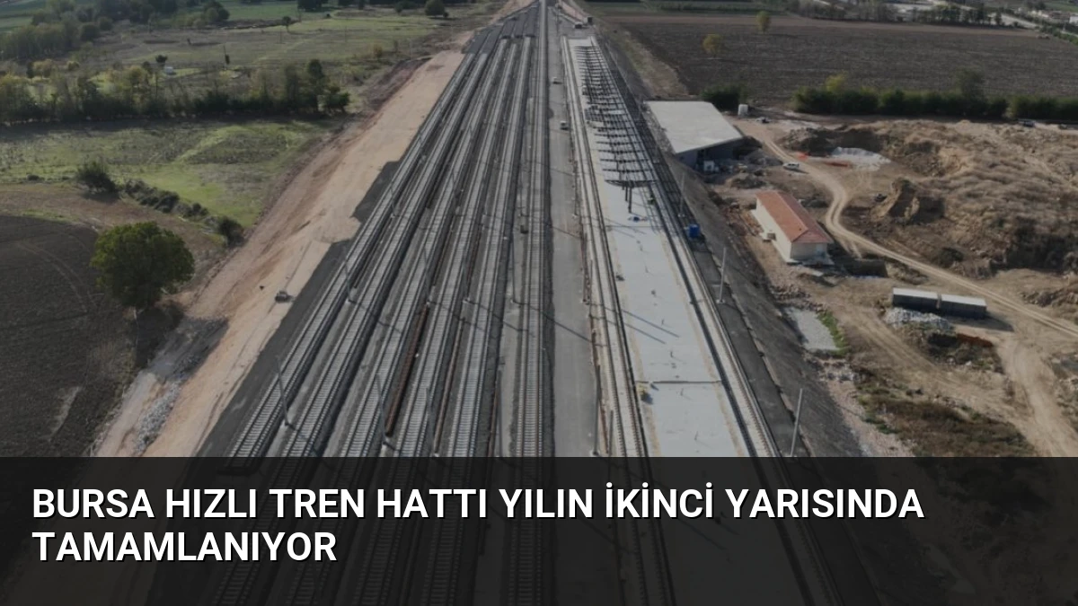Bursa Hızlı Tren Hattı Yılın İkinci Yarısında Tamamlanıyor