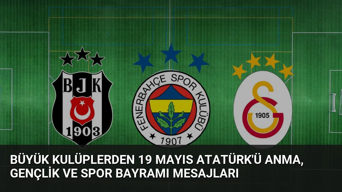 Büyük Kulüplerden 19 Mayıs Atatürk’ü Anma, Gençlik ve Spor Bayramı Mesajları