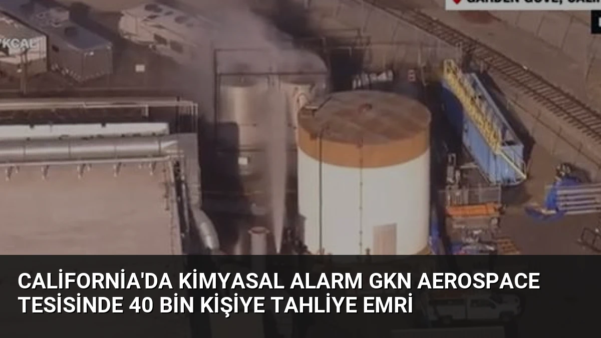 California’da Kimyasal Alarm GKN Aerospace Tesisinde 40 Bin Kişiye Tahliye Emri
