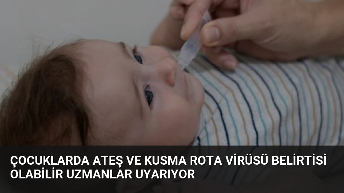 Çocuklarda Ateş ve Kusma Rota Virüsü Belirtisi Olabilir Uzmanlar Uyarıyor