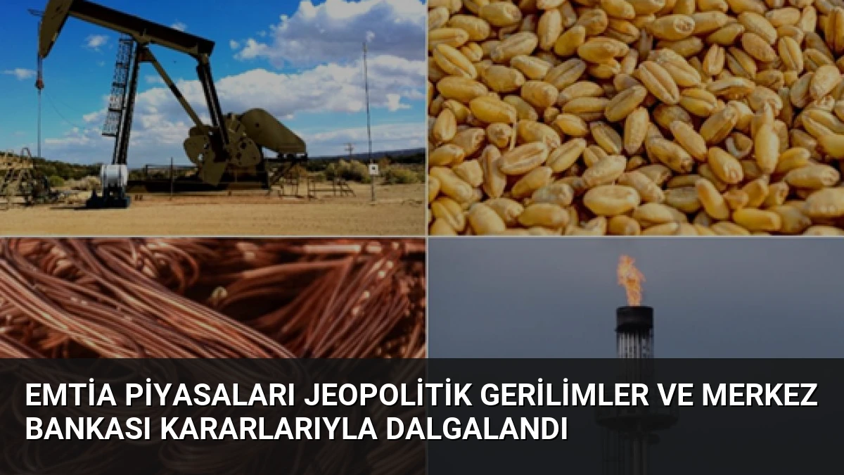 Emtia Piyasaları Jeopolitik Gerilimler ve Merkez Bankası Kararlarıyla Dalgalandı