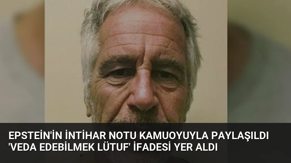 Epstein’in İntihar Notu Kamuoyuyla Paylaşıldı ‘Veda Edebilmek Lütuf’ İfadesi Yer Aldı